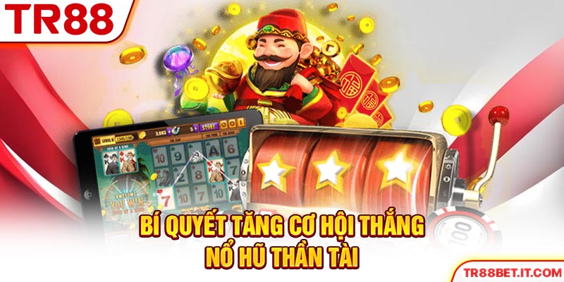 Bí quyết tăng cơ hội thắng nổ hũ Thần Tài