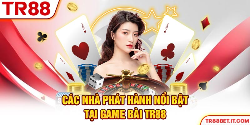 Các nhà phát hành nổi bật tại game bài TR88