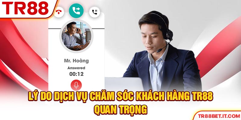 Lý do dịch vụ chăm sóc khách hàng TR88  quan trọng