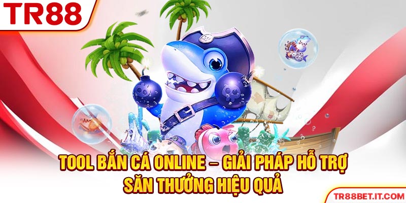 Tool Bắn Cá Online - Giải Pháp Hỗ Trợ Săn Thưởng Hiệu Quả