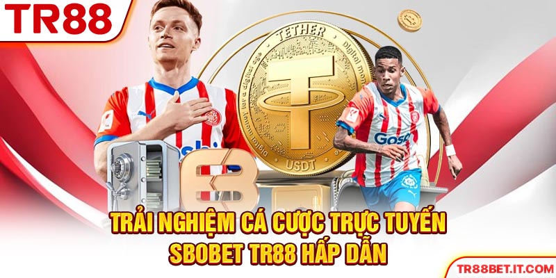 Trải nghiệm cá cược trực tuyến SBOBET TR88 hấp dẫn