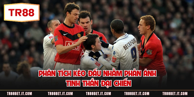 Phân tích kèo đấu nhằm phản ánh tinh thần đại chiến